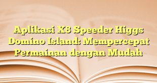 Aplikasi X8 Speeder Higgs Domino Island: Mempercepat Permainan dengan Mudah