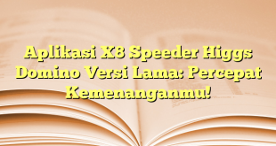 Aplikasi X8 Speeder Higgs Domino Versi Lama: Percepat Kemenanganmu!