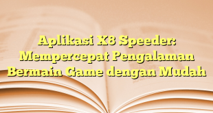 Aplikasi X8 Speeder: Mempercepat Pengalaman Bermain Game dengan Mudah
