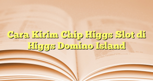 Cara Kirim Chip Higgs Slot di Higgs Domino Island
