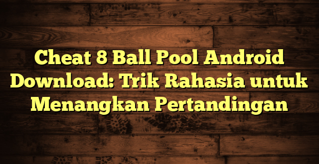 Cheat 8 Ball Pool Android Download: Trik Rahasia untuk Menangkan Pertandingan