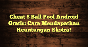 Cheat 8 Ball Pool Android Gratis: Cara Mendapatkan Keuntungan Ekstra!