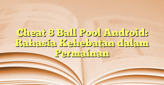 Cheat 8 Ball Pool Android: Rahasia Kehebatan dalam Permainan