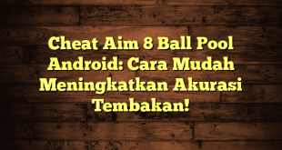 Cheat Aim 8 Ball Pool Android: Cara Mudah Meningkatkan Akurasi Tembakan!