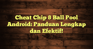 Cheat Chip 8 Ball Pool Android: Panduan Lengkap dan Efektif!