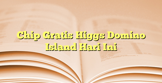 Chip Gratis Higgs Domino Island Hari Ini
