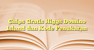 Chips Gratis Higgs Domino Island dan Kode Penukaran
