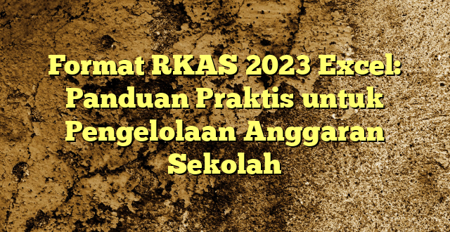 Format RKAS 2023 Excel: Panduan Praktis untuk Pengelolaan Anggaran Sekolah