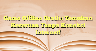 Game Offline Gratis: Temukan Keseruan Tanpa Koneksi Internet!