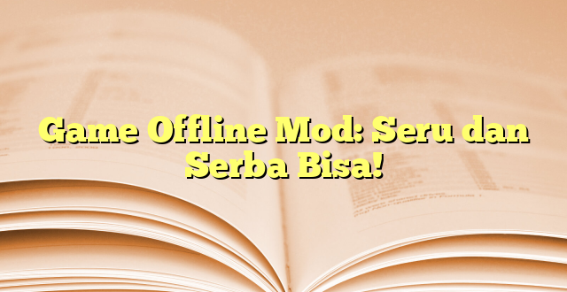 Game Offline Mod: Seru dan Serba Bisa!