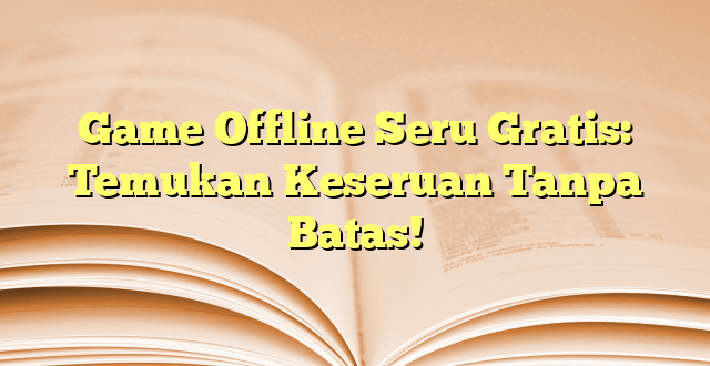 Game Offline Seru Gratis: Temukan Keseruan Tanpa Batas!
