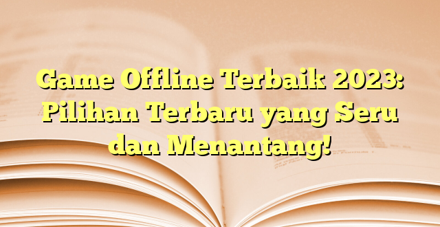 Game Offline Terbaik 2023: Pilihan Terbaru yang Seru dan Menantang!