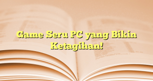 Game Seru PC yang Bikin Ketagihan!
