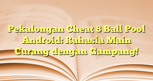 Pekalongan Cheat 8 Ball Pool Android: Rahasia Main Curang dengan Gampang!