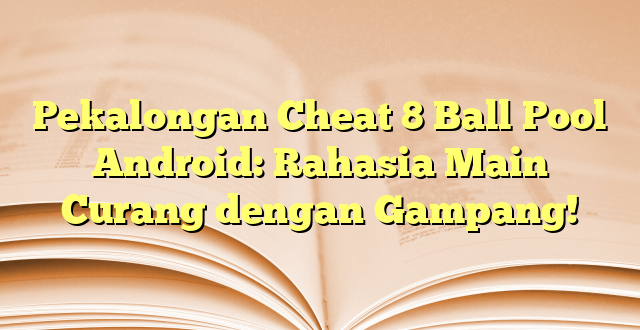 Pekalongan Cheat 8 Ball Pool Android: Rahasia Main Curang dengan Gampang!