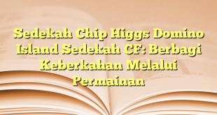 Sedekah Chip Higgs Domino Island Sedekah CF: Berbagi Keberkahan Melalui Permainan