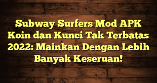 Subway Surfers Mod APK Koin dan Kunci Tak Terbatas 2022: Mainkan Dengan Lebih Banyak Keseruan!