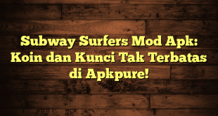 Subway Surfers Mod Apk: Koin dan Kunci Tak Terbatas di Apkpure!