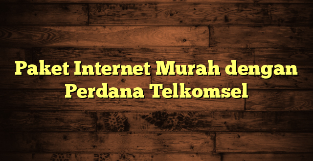 Paket Internet Murah dengan Perdana Telkomsel