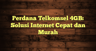 Perdana Telkomsel 4GB: Solusi Internet Cepat dan Murah