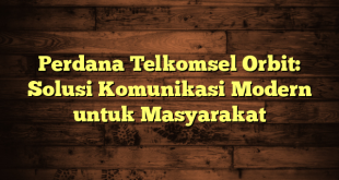 Perdana Telkomsel Orbit: Solusi Komunikasi Modern untuk Masyarakat