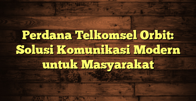 Perdana Telkomsel Orbit: Solusi Komunikasi Modern untuk Masyarakat